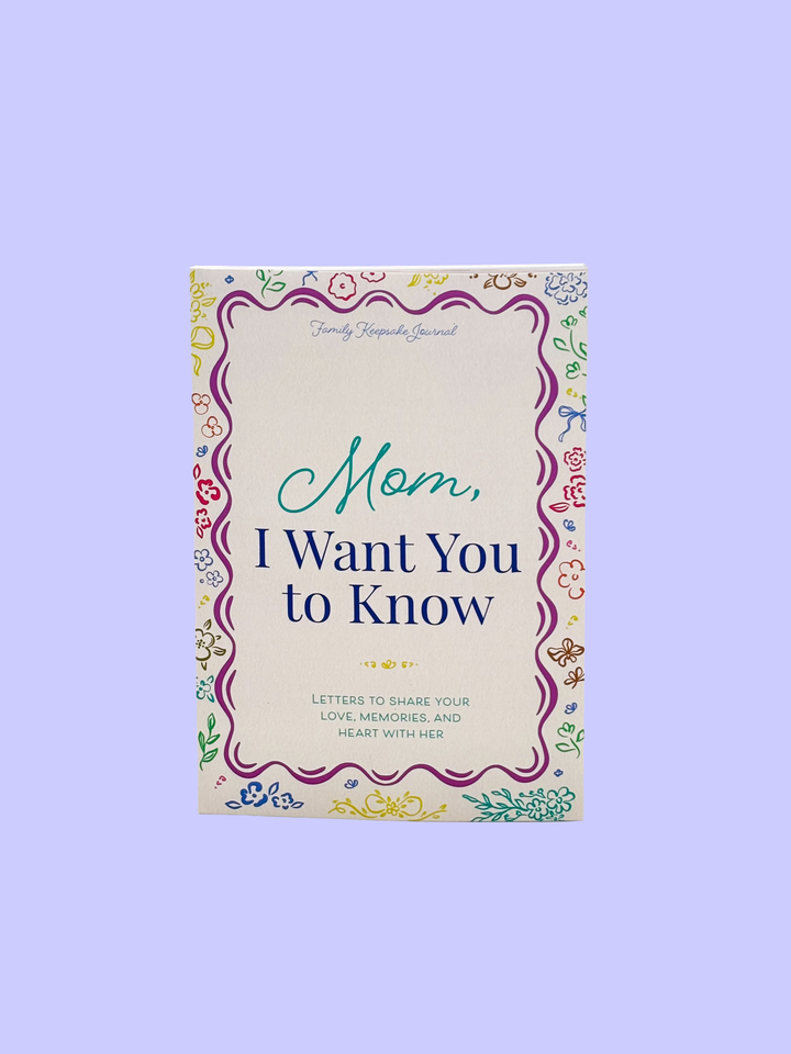 Mom, I Want You to Know: Letters to Share Your Love, Memories, and Heart With Her