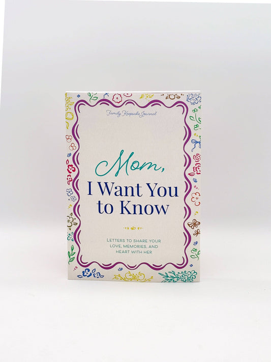 Mom, I Want You to Know: Letters to Share Your Love, Memories, and Heart With Her